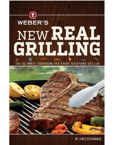 Weber's New Real Grilling: The Ultimate Cookbook for Every Backyard Griller