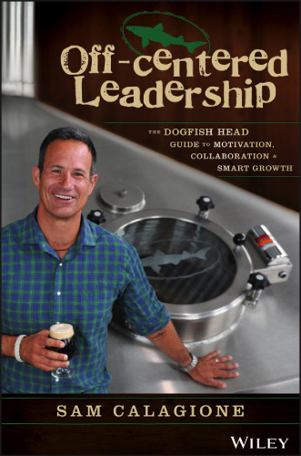 Off-centered leadership: the Dogfish Head guide to motivation, collaboration & smart growth