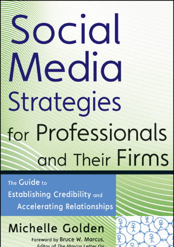 Social media strategies for professionals and their firms : the guide to establishing credibility and accelerating relationships