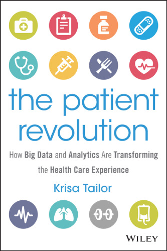 The patient revolution : how big data and analytics are transforming the health care experience