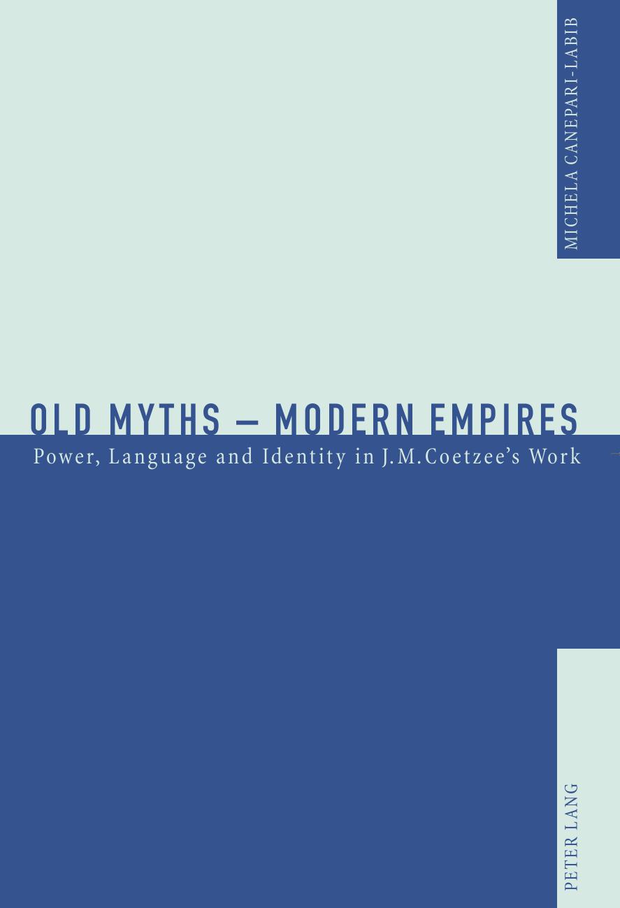 Old myths modern empires : power, language, and identity in J.M. Coetzee’s work