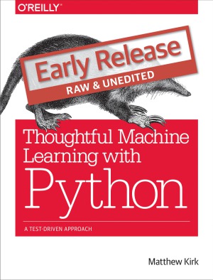 Thoughtful Machine Learning with Python  A Test-Driven Approach