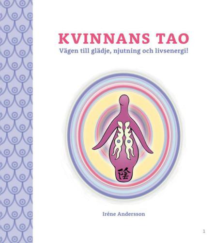 Kvinnans Tao : vägen till glädje, njutning och livsenergi! En bok om kvinnans sexualitet och feminina essens