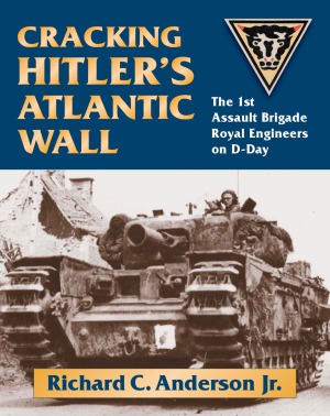 Cracking Hitler’s Atlantic Wall: The 1st Assault Brigade Royal Engineers on D-Day