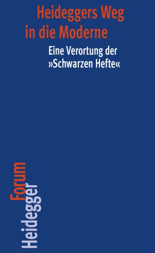 Heideggers Weg in die Moderne: Eine Verortung der »Schwarzen Hefte«