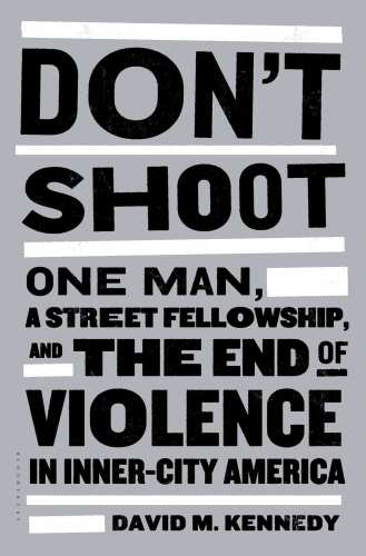 Don’t Shoot: One Man, A Street Fellowship, and the End of Violence in Inner-City America