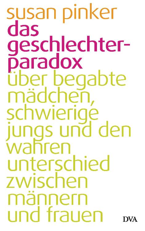 Das Geschlechter-Paradox: Über begabte Mädchen, schwierige Jungs und den wahren Unterschied zwischen Männern und Frauen