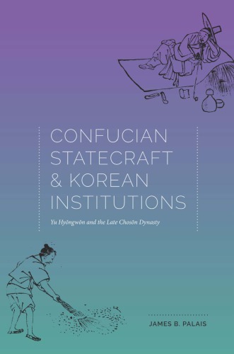 Confucian Statecraft and Korean Institutions: Yu Hyongwon and the Late Choson Dynasty
