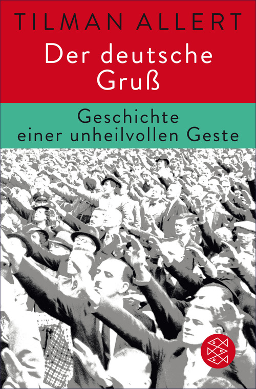 Der deutsche Gruß. Geschichte einer unheilvollen Geste