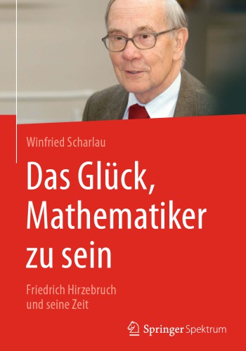 Das Glück, Mathematiker zu sein - Friedrich Hirzebruch und seine Zeit