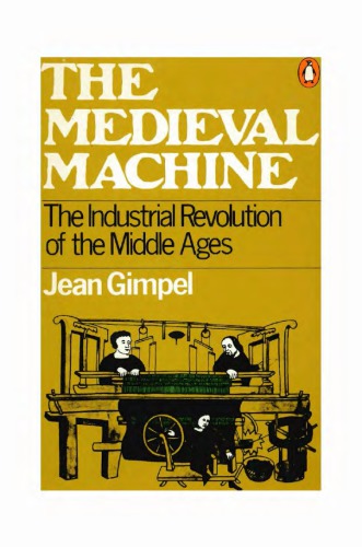 The medieval machine : the industrial revolution of the Middle Ages