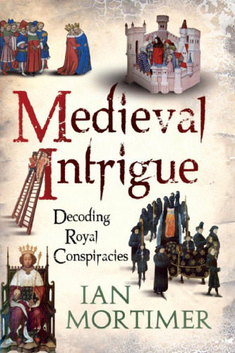 Medieval intrigue : decoding royal conspiracies
