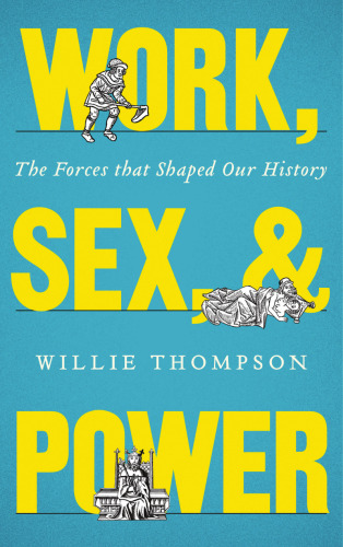 Work, Sex, and Power: The Forces that Shaped Our History