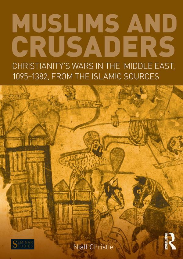 Muslims and Crusaders : Christianity’s wars in the Middle East, 1095-1382, from the Islamic sources