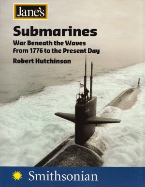 Jane’s Submarines: War Beneath the Waves From 1776 to the Present Day
