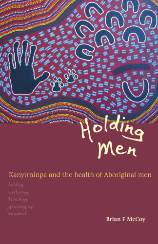 Holding men : kanyirninpa and the health of Aboriginal men
