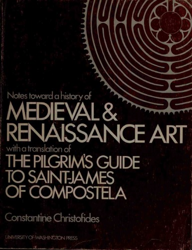 Notes toward a history of medieval and Renaissance art : with a translation of The pilgrim’s guide to Saint-James of Compostela