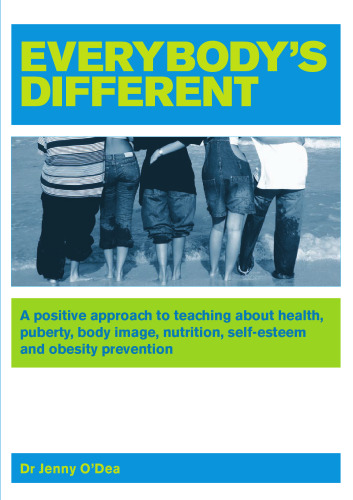 Everybody’s different : a positive approach to teaching about health, puberty, body image, nutrition, self-esteem and obesity prevention