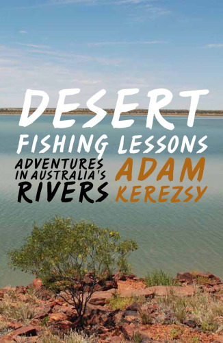 Desert fishing lessons : adventures in Australia’s rivers