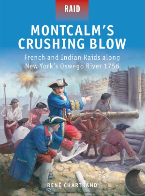 Montcalm’s Crushing Blow: French and Indian Raids along New York’s Oswego River, 1756