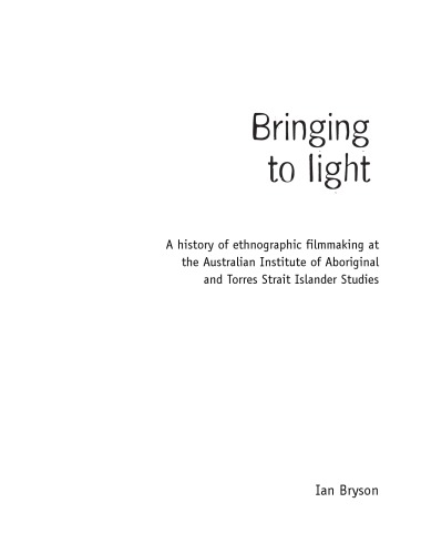 Bringing to light : a history of ethnographic filmmaking at the Australian Institute of Aboriginal and Torres Strait Islander Studies
