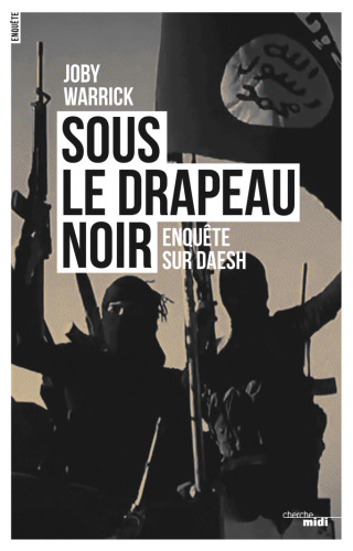 Sous le drapeau noir - enquête sur Daesh