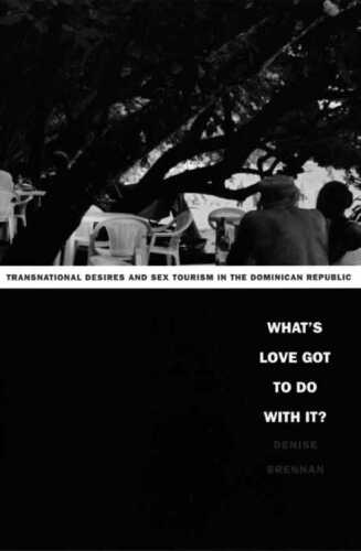 What’s love got to do with it? : transnational desires and sex tourism in the Dominican Republic
