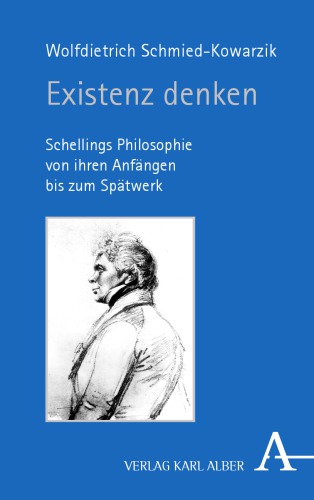 Existenz denken : Schellings Philosophie von ihren Anfängen bis zum Spätwerk