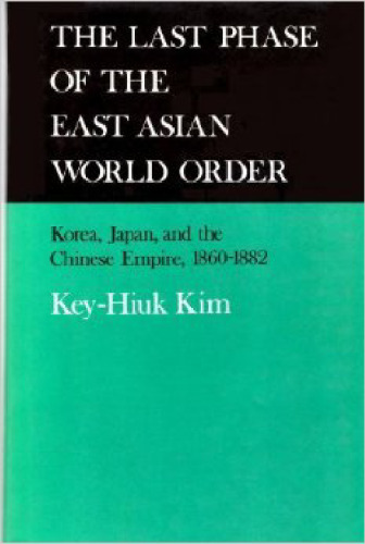 The Last Phase of the East Asian World Order: Korea, Japan, and the Chinese Empire, 1860-1882