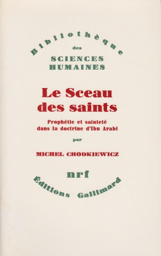 Le Sceau des saints: Prophétie et sainteté dans la doctrine d’Ibn Arabî
