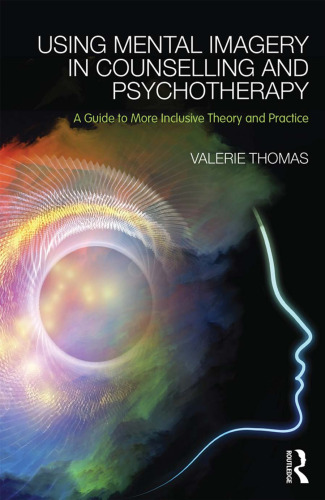 Using Mental Imagery in Counselling and Psychotherapy: A Guide to More Inclusive Theory and Practice
