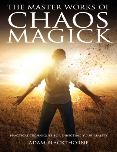 The Master Works of Chaos Magick: Practical Techniques for Directing Your Reality
