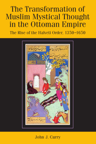 The Transformation of Muslim Mystical Thought in the Ottoman Empire: The Rise of the Halveti Order, 1350-1650