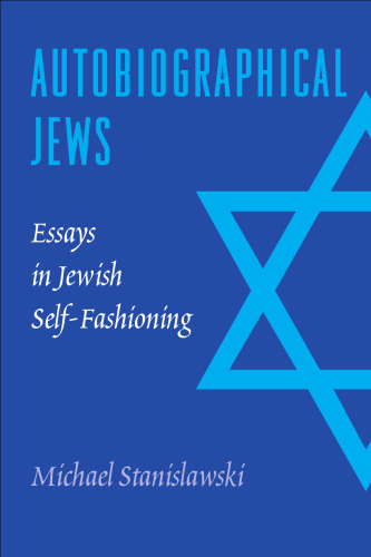 Autobiographical Jews: Essays in Jewish Self-Fashioning
