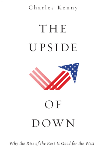 The Upside of Down: Why the Rise of the Rest is Good for the West