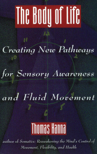 The Body of Life: Creating New Pathways for Sensory Awareness and Fluid Movement