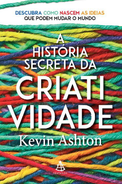 A história secreta da criatividade: Descubra como nascem as ideias que podem mudar o mundo