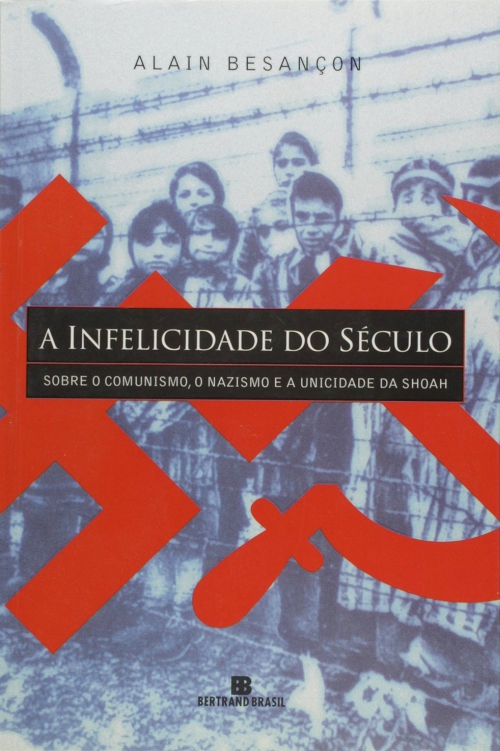 A infelicidade do século: sobre o comunismo, o nazismo e a unicidade da Shoah