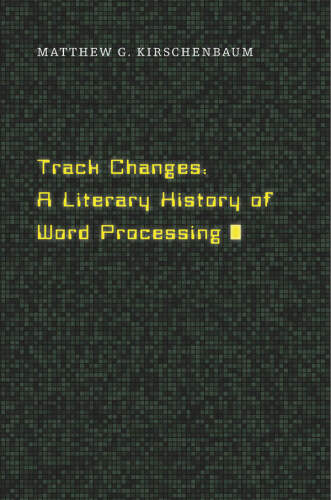 Track Changes: A literary history of word processing