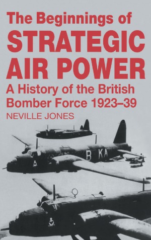 The Beginnings of Strategic Air Power.  A History of the British Bomber Force 1923-1939
