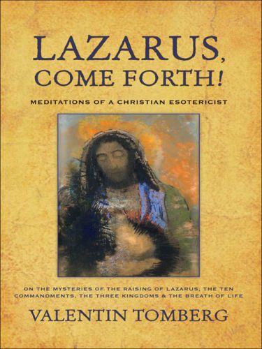 Lazarus, Come Forth!: Meditations of a Christian Esotericist on the Mysteries of the Raising of Lazarus
