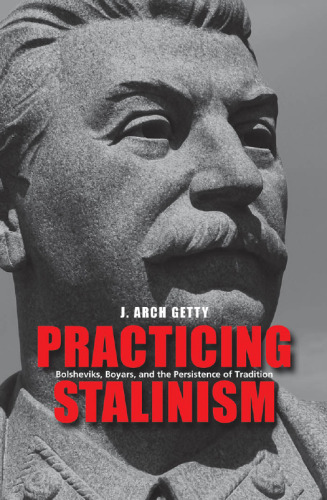 Practicing Stalinism: Bolsheviks, Boyars, and the Persistence of Tradition