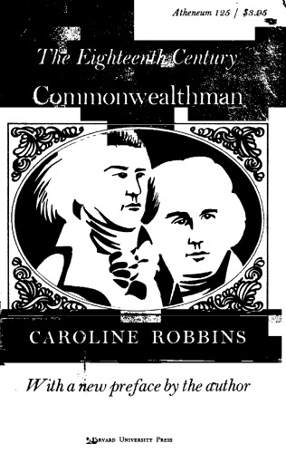 The Eighteenth Century Commonwealthman, Studies in the Transmission, Development and Circumstance of English Liberal Thought from the Restoration of Charles II until the War with the Thirteen Colonies