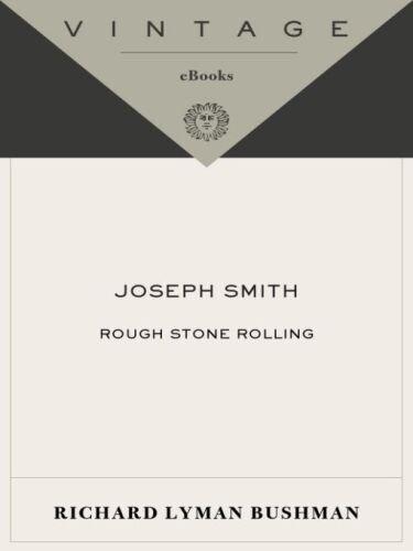 Joseph Smith: Rough Stone Rolling: A Cultural Biography of Mormonism’s Founder