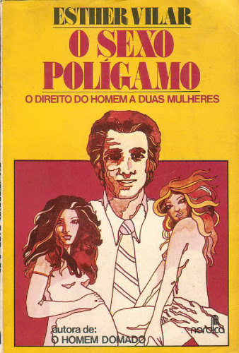 O Sexo Polígamo. O Direito do Homem a Duas Mulheres