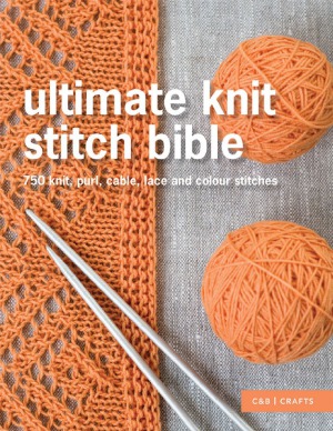 Ultimate Knit Stitch Bible.  750 Knit, Purl, Cable, Lace and Colour Stitches