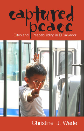 Captured peace : elites and peacebuilding in El Salvador