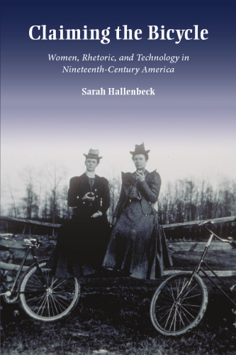 Claiming the Bicycle: Women, Rhetoric, and Technology in Nineteenth-Century America