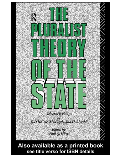 The Pluralist Theory of the State: Selected Writings of G.D.H.Cole, J.N.Figgis, and H.J.Laski.