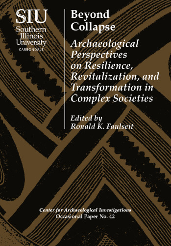Beyond Collapse: Archaeological Perspectives on Resilience, Revitalization, and Transformation in Complex Societies